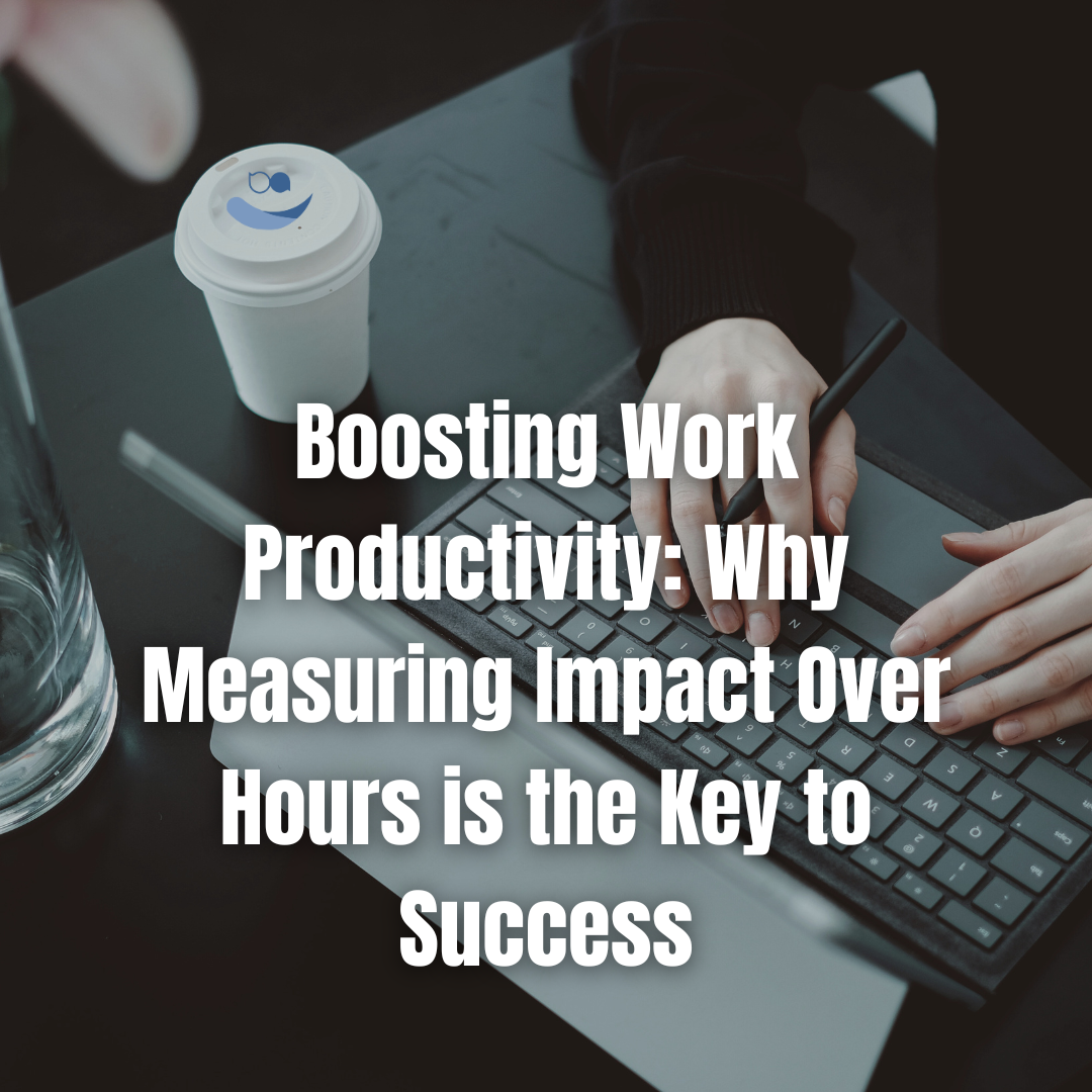 Boosting Work Productivity: Why Measuring Impact Over Hours is the Key to Success